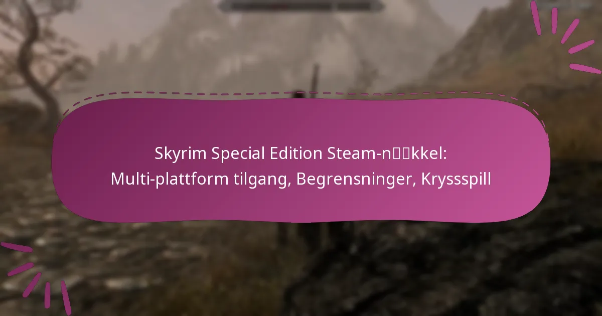 Skyrim Special Edition Steam-nøkkel: Multi-plattform tilgang, Begrensninger, Kryssspill