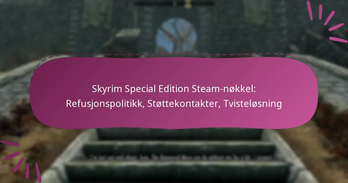 Skyrim Special Edition Steam-nøkkel: Refusjonspolitikk, Støttekontakter, Tvisteløsning